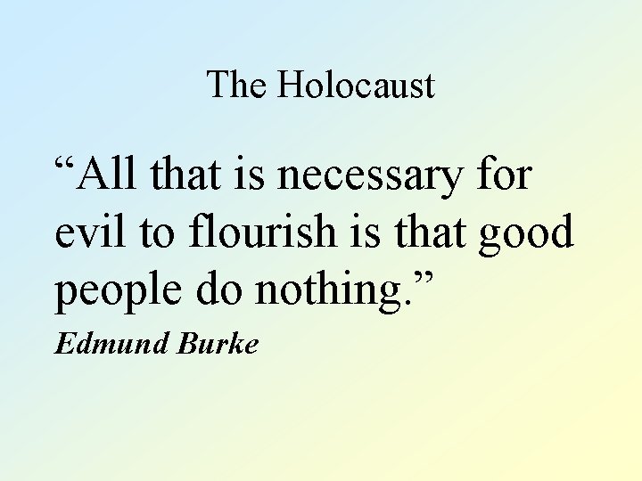 The Holocaust “All that is necessary for evil to flourish is that good people