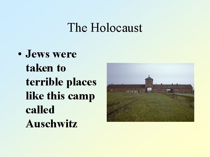 The Holocaust • Jews were taken to terrible places like this camp called Auschwitz