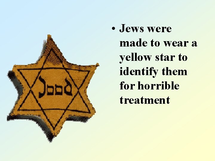  • Jews were made to wear a yellow star to identify them for