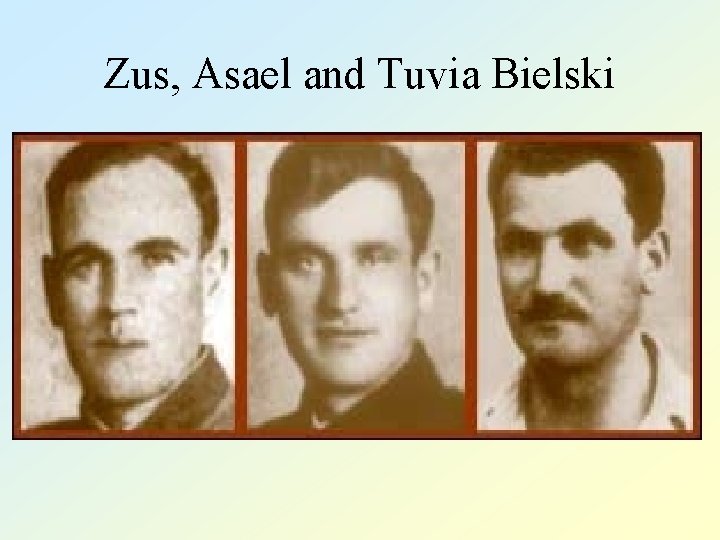 Zus, Asael and Tuvia Bielski 
