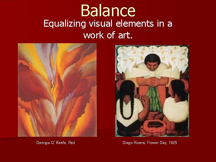 Balance Equalizing visual elements in a work of art. Georgia O’Keefe, Red Diego Rivera,