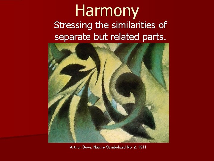 Harmony Stressing the similarities of separate but related parts. Arthur Dove, Nature Symbolized No.