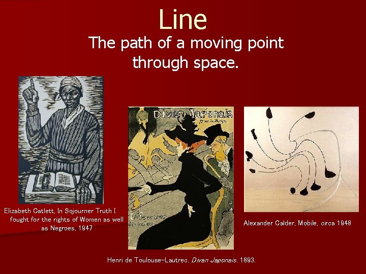 Line The path of a moving point through space. Elizabeth Catlett, In Sojourner Truth