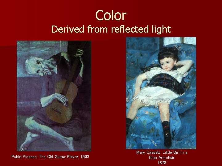 Color Derived from reflected light Pablo Picasso, The Old Guitar Player, 1903 Mary Cassatt,