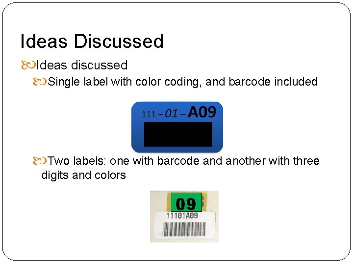 Ideas Discussed Ideas discussed Single label with color coding, and barcode included Two labels: