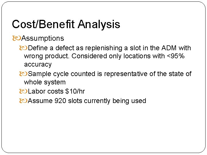 Cost/Benefit Analysis Assumptions Define a defect as replenishing a slot in the ADM with