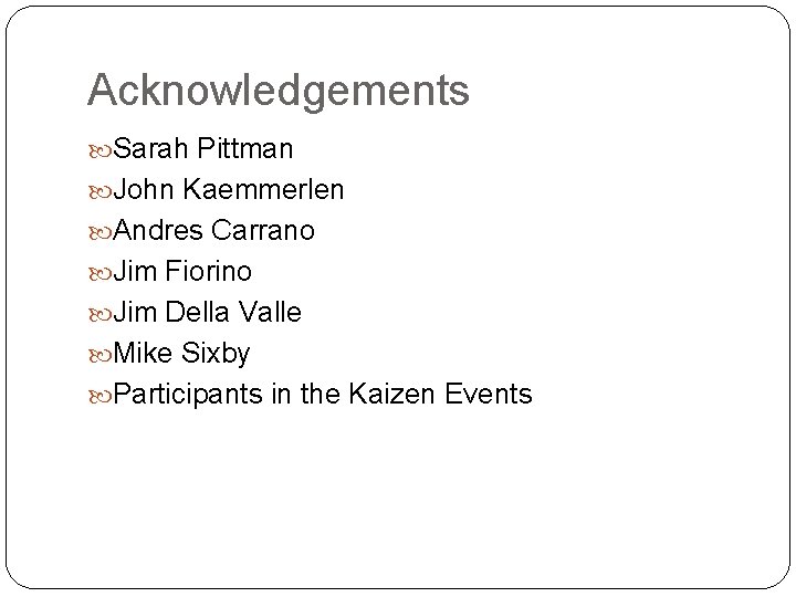 Acknowledgements Sarah Pittman John Kaemmerlen Andres Carrano Jim Fiorino Jim Della Valle Mike Sixby