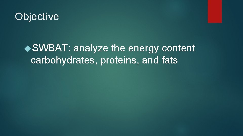 Objective SWBAT: analyze the energy content carbohydrates, proteins, and fats 