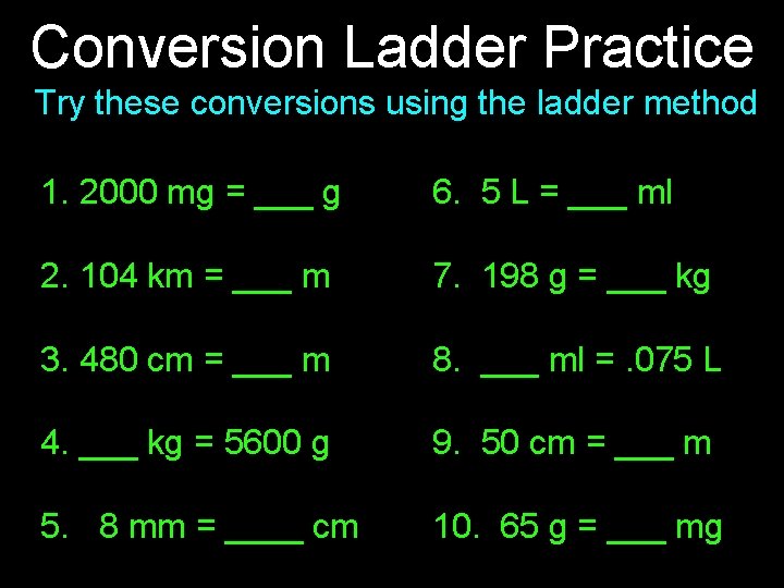 Conversion Ladder Practice Try these conversions using the ladder method 1. 2000 mg = Conversion Ladder Practice Try these conversions using the ladder method 1. 2000 mg =