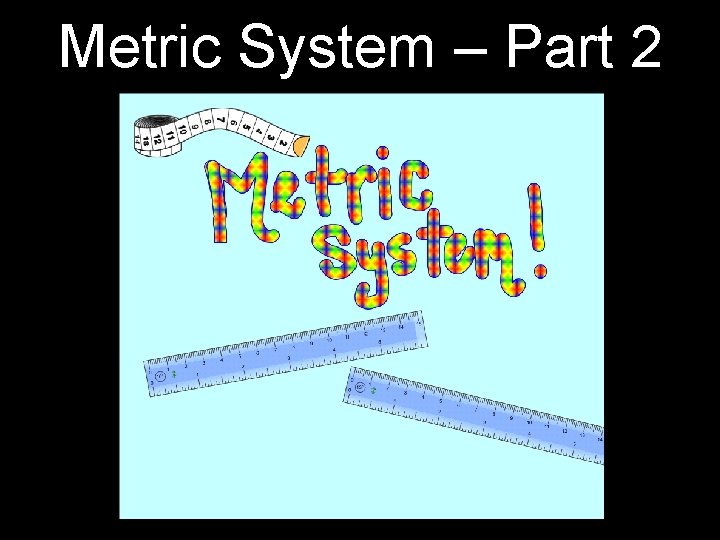 Metric System – Part 2  Metric System – Part 2