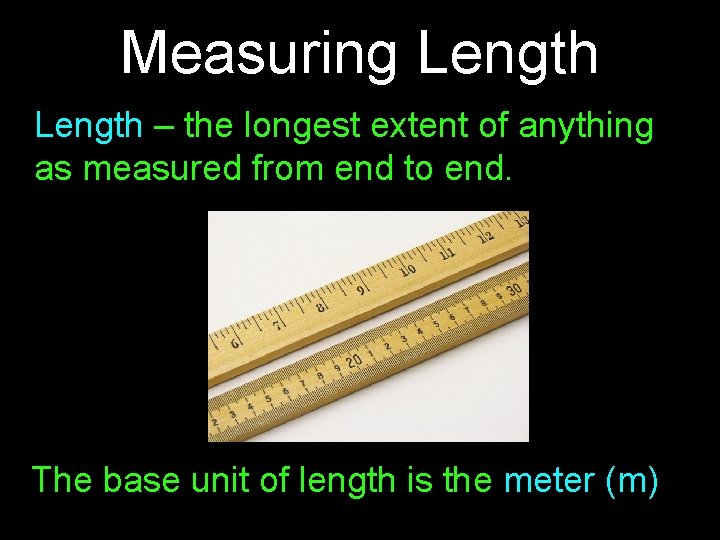Measuring Length – the longest extent of anything as measured from end to end. Measuring Length – the longest extent of anything as measured from end to end.
