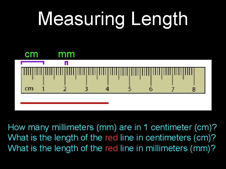 Measuring Length cm mm How many millimeters (mm) are in 1 centimeter (cm)? What Measuring Length cm mm How many millimeters (mm) are in 1 centimeter (cm)? What