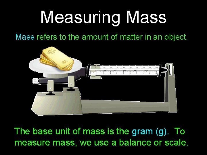 Measuring Mass refers to the amount of matter in an object. The base unit Measuring Mass refers to the amount of matter in an object. The base unit
