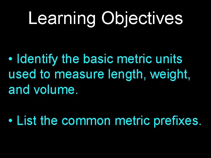 Learning Objectives • Identify the basic metric units used to measure length, weight, and Learning Objectives • Identify the basic metric units used to measure length, weight, and