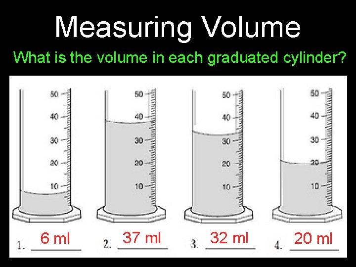 Measuring Volume What is the volume in each graduated cylinder? 6 ml 37 ml Measuring Volume What is the volume in each graduated cylinder? 6 ml 37 ml