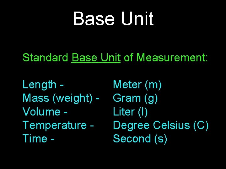 Base Unit Standard Base Unit of Measurement: Length Mass (weight) Volume Temperature Time - Base Unit Standard Base Unit of Measurement: Length Mass (weight) Volume Temperature Time -