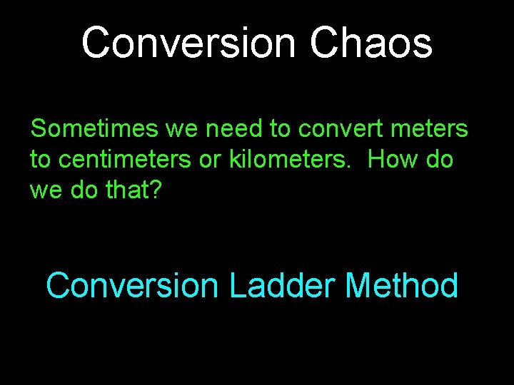 Conversion Chaos Sometimes we need to convert meters to centimeters or kilometers. How do Conversion Chaos Sometimes we need to convert meters to centimeters or kilometers. How do
