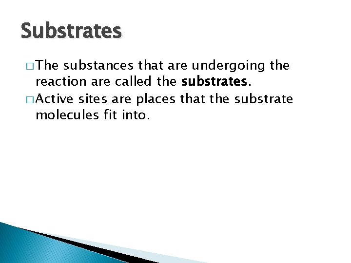 Substrates � The substances that are undergoing the reaction are called the substrates. �