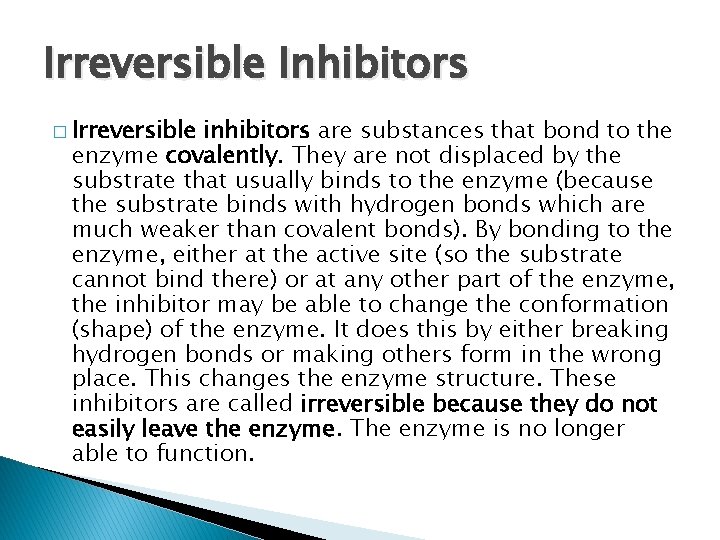 Irreversible Inhibitors � Irreversible inhibitors are substances that bond to the enzyme covalently. They
