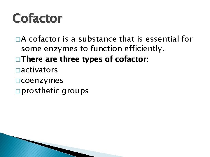 Cofactor �A cofactor is a substance that is essential for some enzymes to function