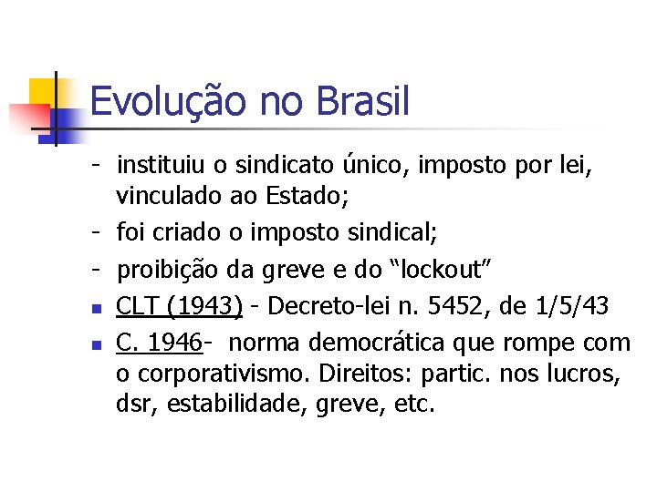 Evolução no Brasil - instituiu o sindicato único, imposto por lei, vinculado ao Estado;