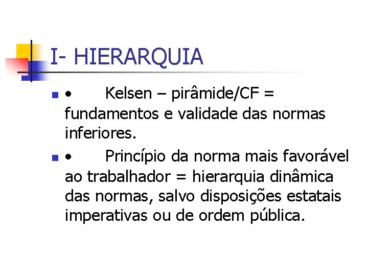 I- HIERARQUIA n n · Kelsen – pirâmide/CF = fundamentos e validade das normas