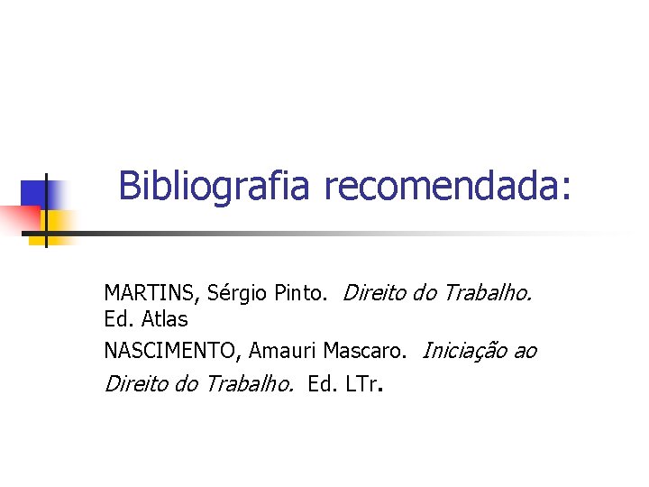 Bibliografia recomendada: MARTINS, Sérgio Pinto. Direito do Trabalho. Ed. Atlas NASCIMENTO, Amauri Mascaro. Iniciação