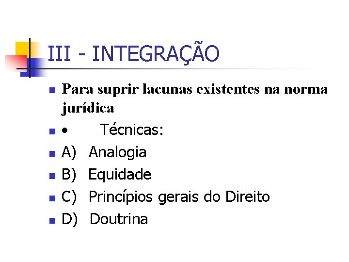 III - INTEGRAÇÃO n n n Para suprir lacunas existentes na norma jurídica ·