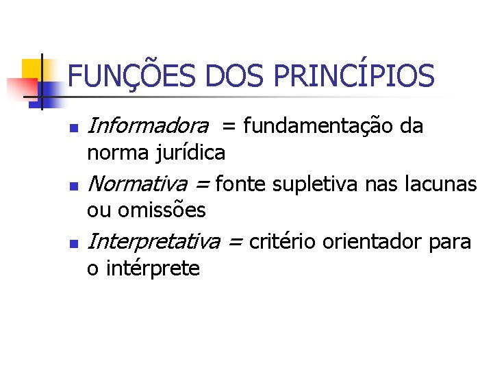 FUNÇÕES DOS PRINCÍPIOS n n n Informadora = fundamentação da norma jurídica Normativa =