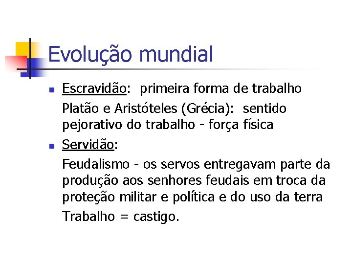 Evolução mundial n n Escravidão: primeira forma de trabalho Platão e Aristóteles (Grécia): sentido