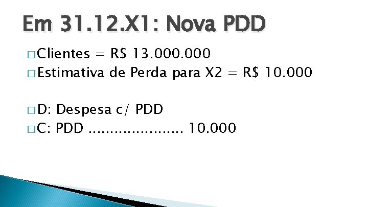 Em 31. 12. X 1: Nova PDD � Clientes = R$ 13. 000 �