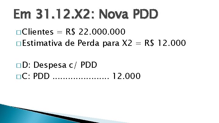 Em 31. 12. X 2: Nova PDD � Clientes = R$ 22. 000 �