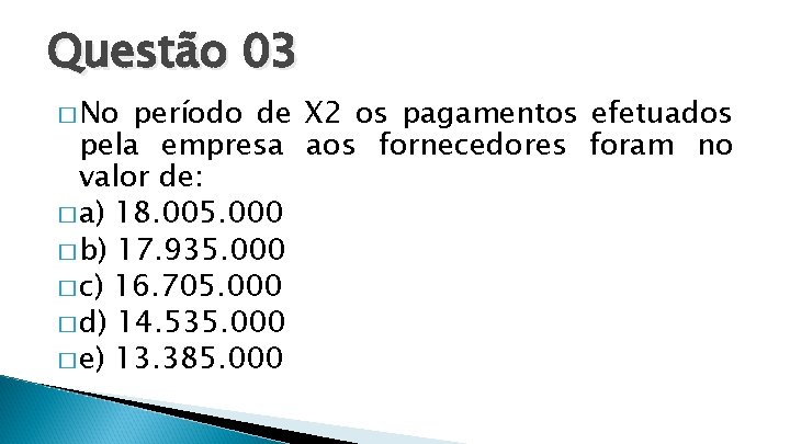 Questão 03 � No período de X 2 os pagamentos efetuados pela empresa aos