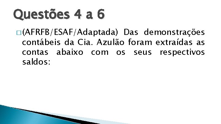 Questões 4 a 6 � (AFRFB/ESAF/Adaptada) Das demonstrações contábeis da Cia. Azulão foram extraídas