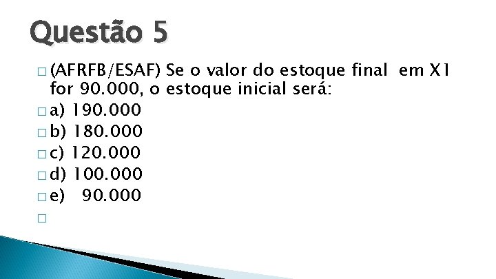 Questão 5 � (AFRFB/ESAF) Se o valor do estoque final em X 1 for