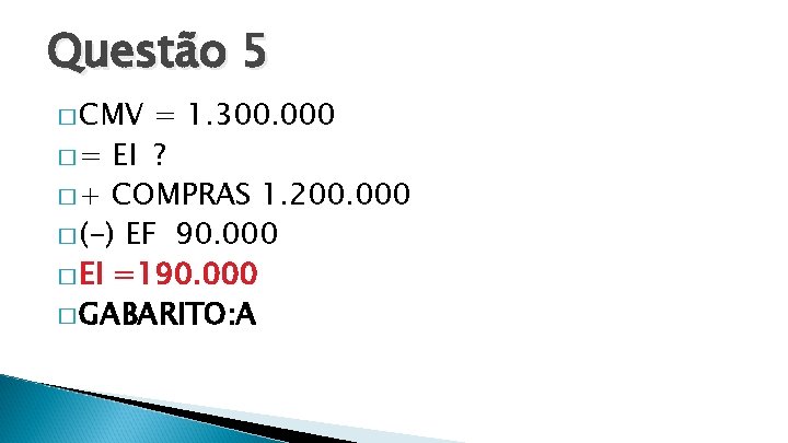 Questão 5 � CMV = 1. 300. 000 � = EI ? � +