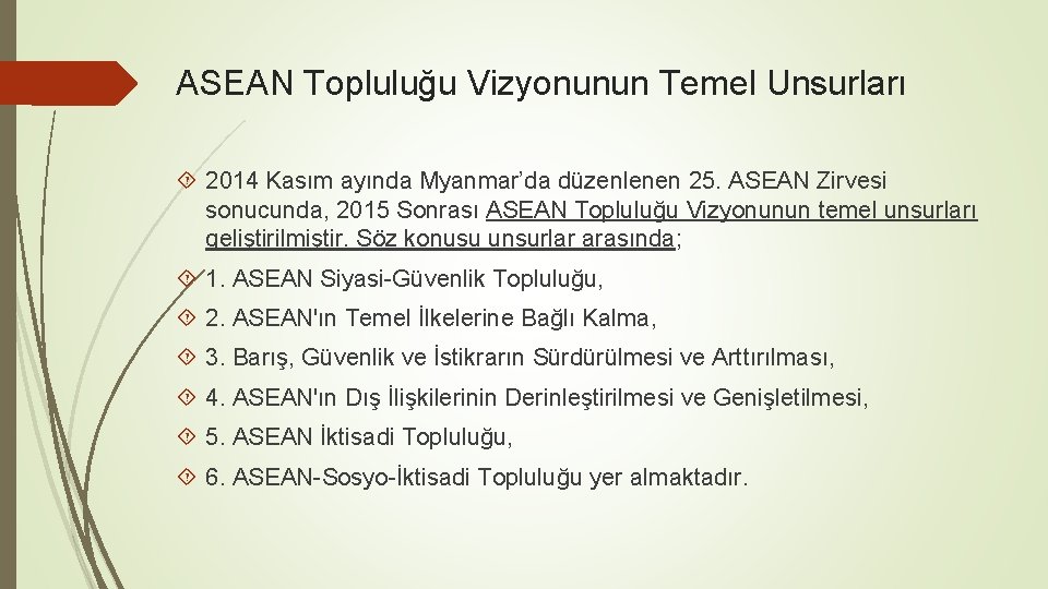 ASEAN Topluluğu Vizyonunun Temel Unsurları 2014 Kasım ayında Myanmar’da düzenlenen 25. ASEAN Zirvesi sonucunda,
