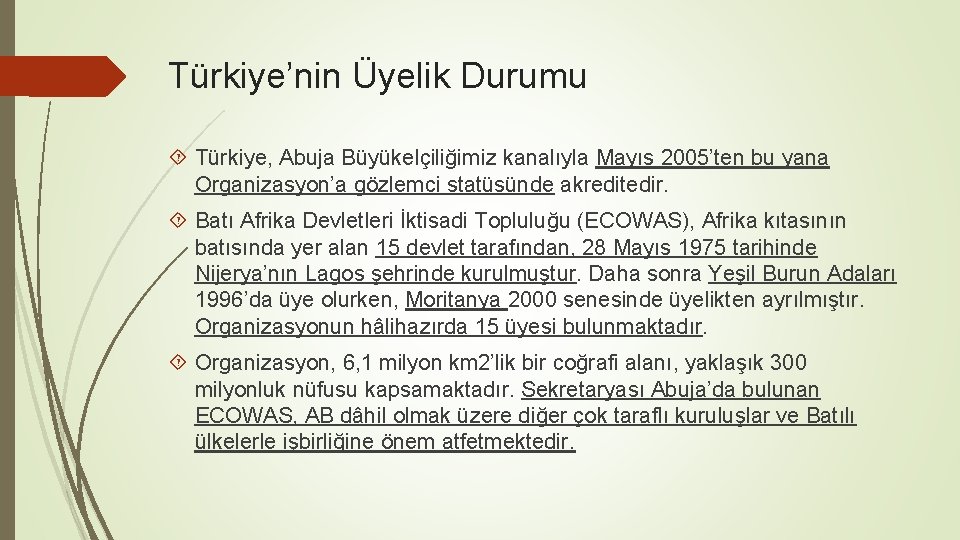 Türkiye’nin Üyelik Durumu Türkiye, Abuja Büyükelçiliğimiz kanalıyla Mayıs 2005’ten bu yana Organizasyon’a gözlemci statüsünde