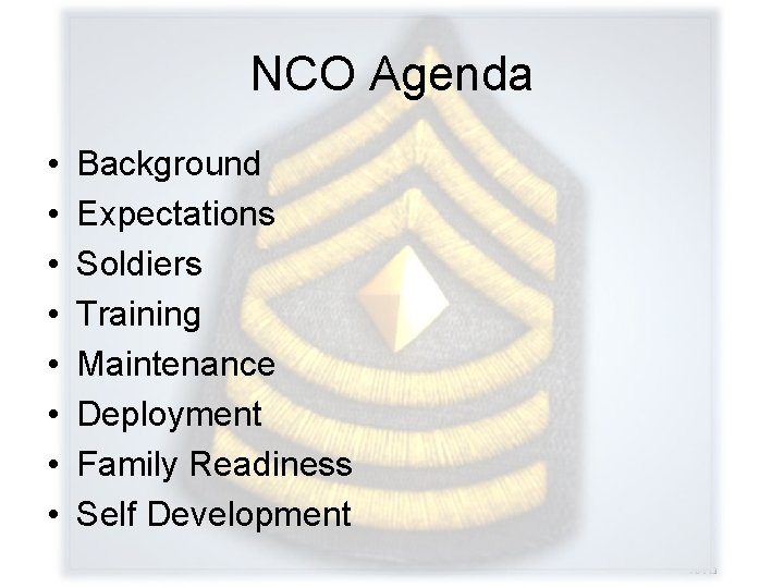 NCO Agenda • • Background Expectations Soldiers Training Maintenance Deployment Family Readiness Self Development