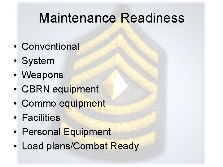 Maintenance Readiness • • Conventional System Weapons CBRN equipment Commo equipment Facilities Personal Equipment