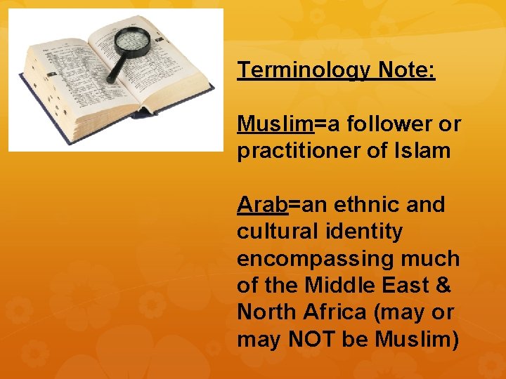 Terminology Note: Muslim=a follower or practitioner of Islam Arab=an ethnic and cultural identity encompassing