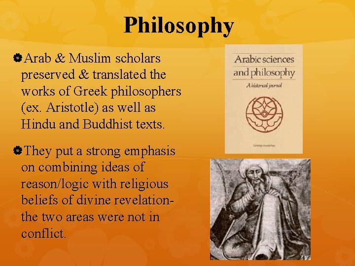 Philosophy Arab & Muslim scholars preserved & translated the works of Greek philosophers (ex.