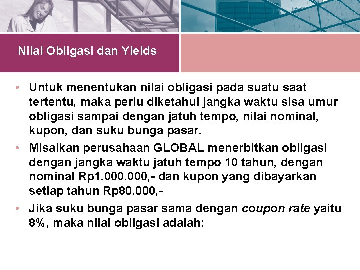 Nilai Obligasi dan Yields • Untuk menentukan nilai obligasi pada suatu saat tertentu, maka