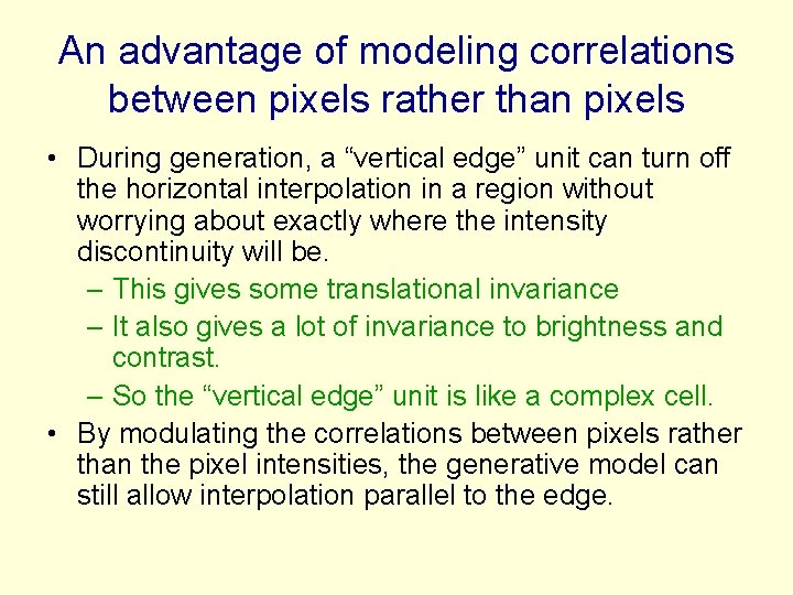 An advantage of modeling correlations between pixels rather than pixels • During generation, a