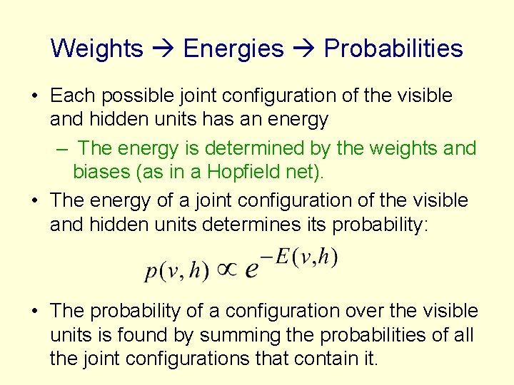 Weights Energies Probabilities • Each possible joint configuration of the visible and hidden units