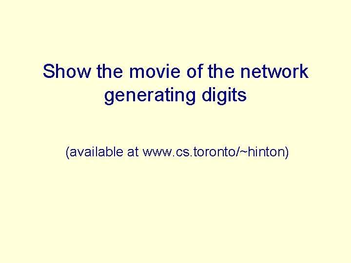 Show the movie of the network generating digits (available at www. cs. toronto/~hinton) 