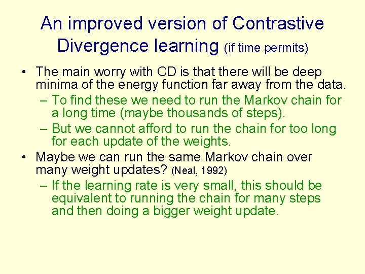 An improved version of Contrastive Divergence learning (if time permits) • The main worry