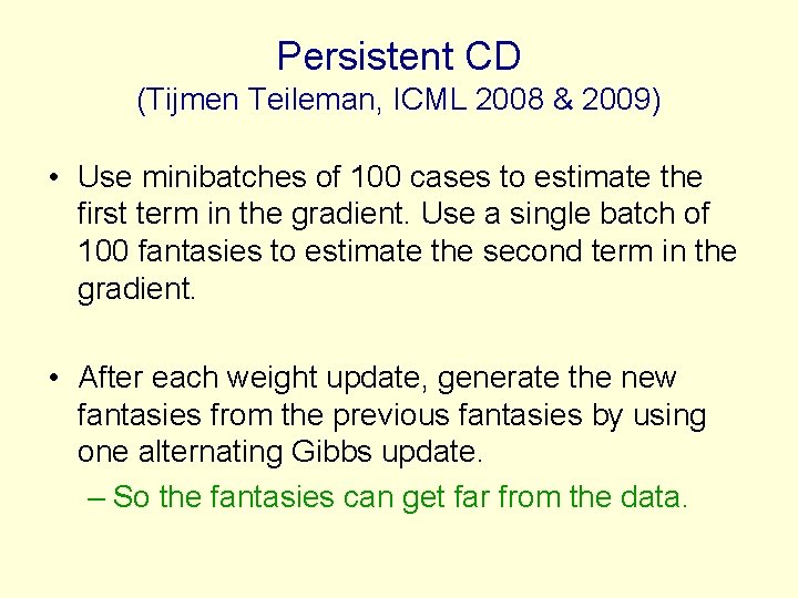 Persistent CD (Tijmen Teileman, ICML 2008 & 2009) • Use minibatches of 100 cases