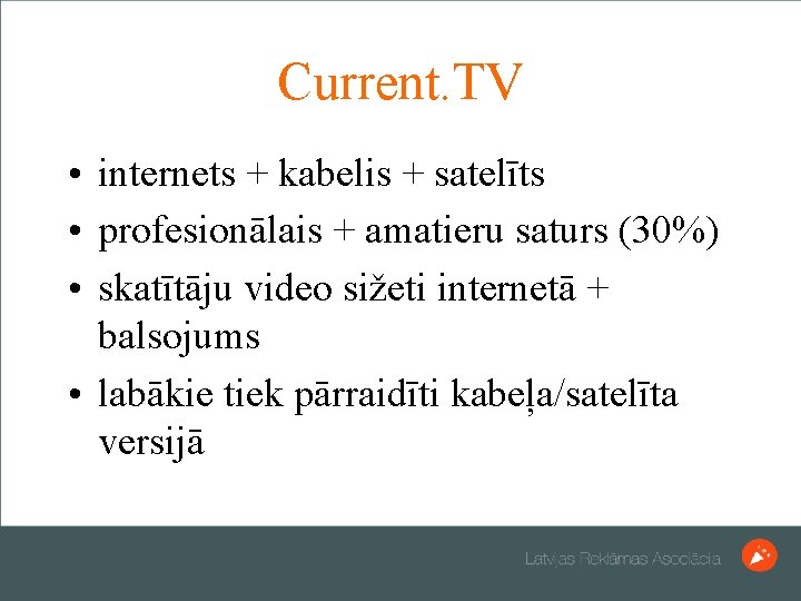 Current. TV • internets + kabelis + satelīts • profesionālais + amatieru saturs (30%)