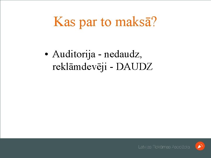 Kas par to maksā? • Auditorija - nedaudz, reklāmdevēji - DAUDZ 